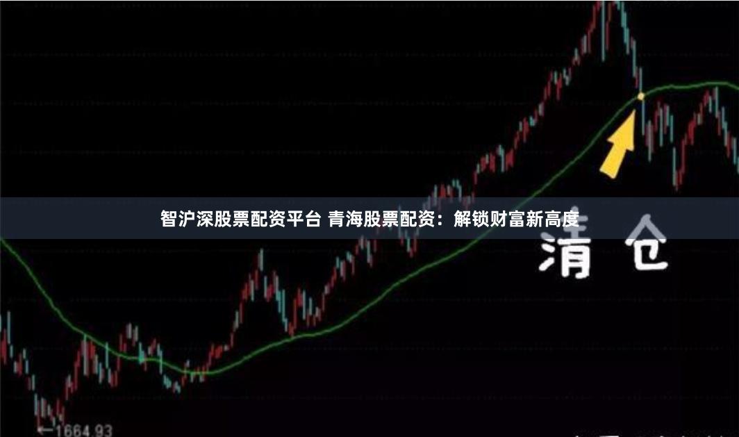 智沪深股票配资平台 青海股票配资：解锁财富新高度