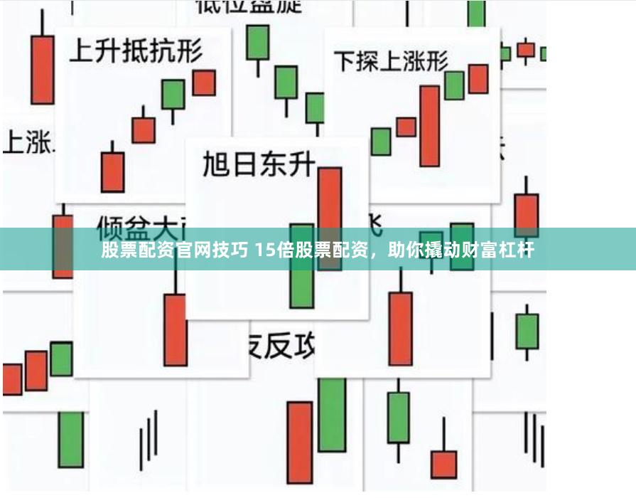 股票配资官网技巧 15倍股票配资，助你撬动财富杠杆
