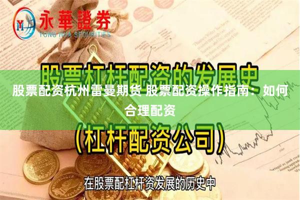 股票配资杭州雷曼期货 股票配资操作指南:如何合理配资