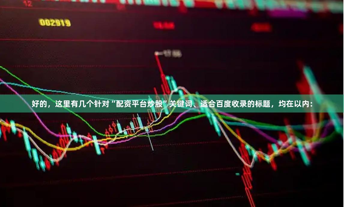 好的，这里有几个针对“配资平台炒股”关键词、适合百度收录的标题，均在以内：