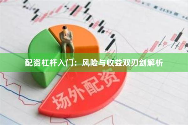 配资杠杆入门：风险与收益双刃剑解析